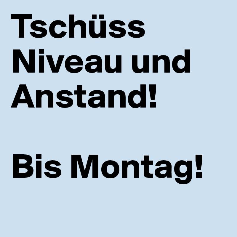 Tschuss-Niveau-und-Anstand-Bis-Montag
