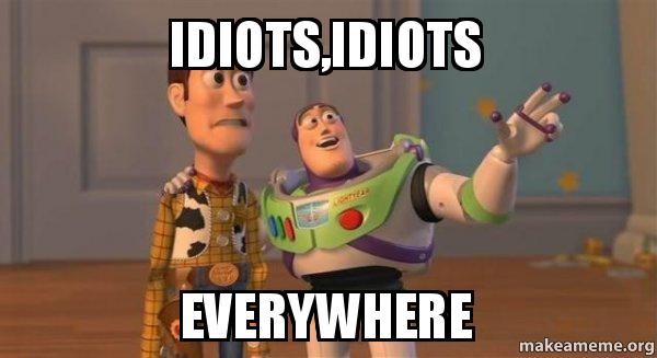 idiotsidiots-everywhere